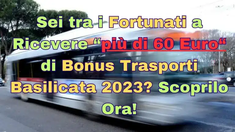 Sei tra i Fortunati a Ricevere più di 60 Euro di Bonus Trasporti Basilicata 2023? Scoprilo Ora!