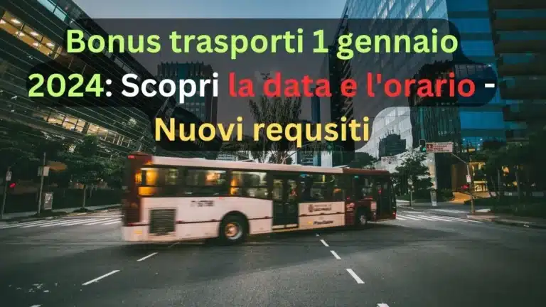 Bonus trasporti 1 gennaio 2024: Scopri la data e l'orario - Nuovi requsiti