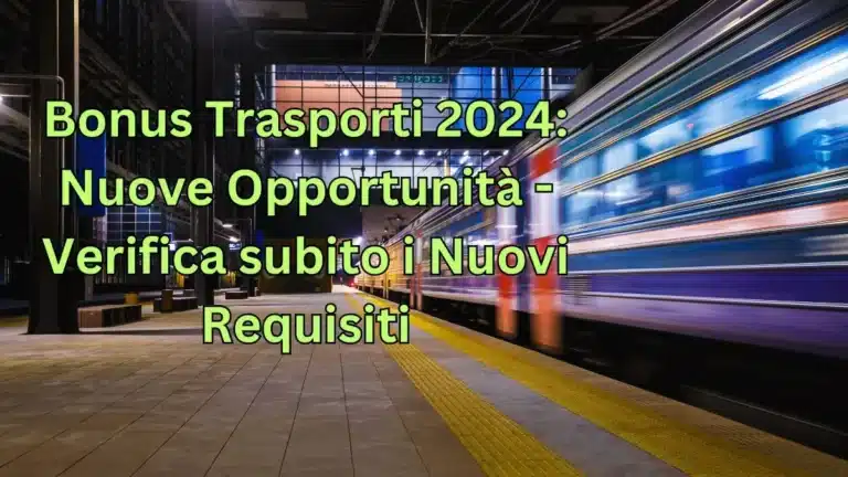 Bonus Trasporti 2024: Nuove Opportunità - Verifica subito i Nuovi Requisiti