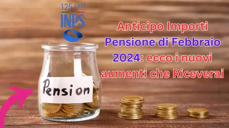 Anticipo Importi Pensione di Febbraio 2024: ecco i nuovi aumenti che Riceverai