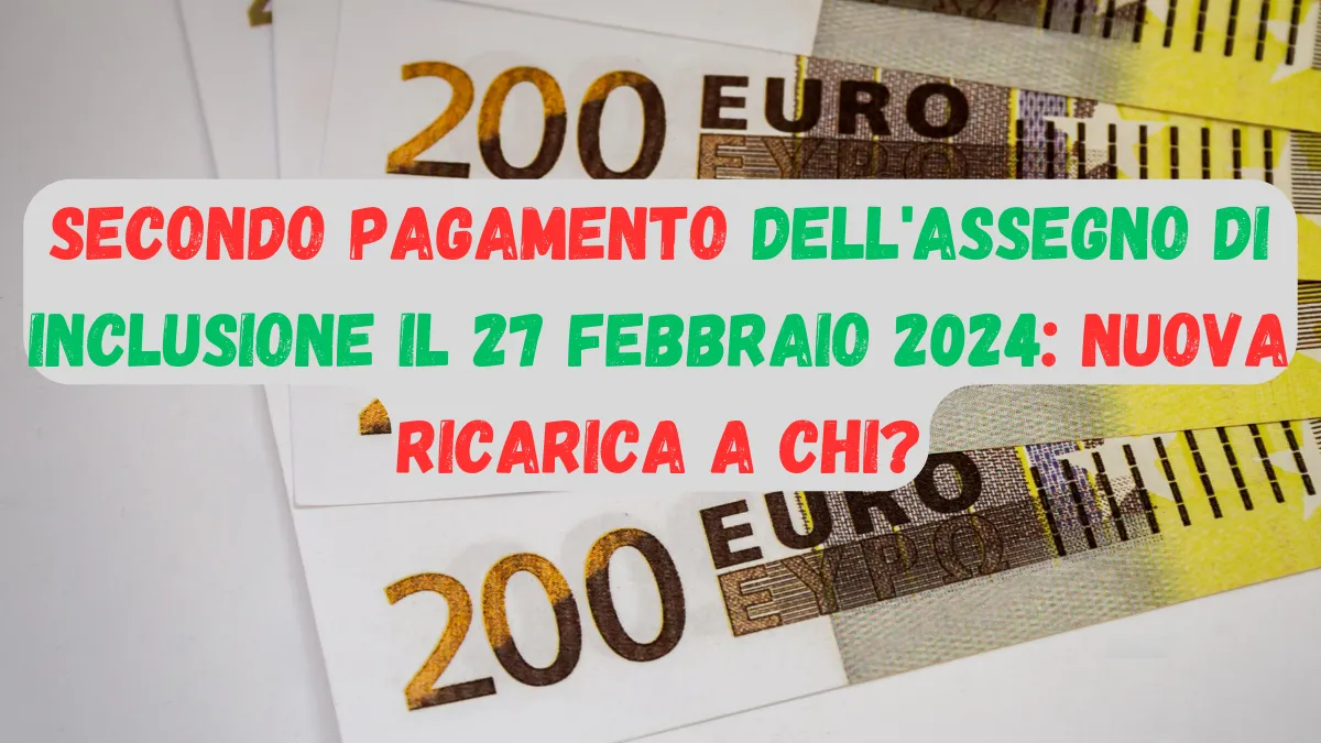 Secondo Pagamento dell'Assegno di Inclusione il 27 febbraio 2024: Nuova Ricarica a chi?