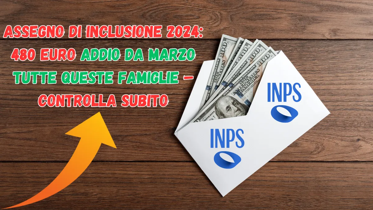 Assegno di Inclusione 2024: 480 euro Addio da Marzo tutte queste famiglie – Controlla Subito