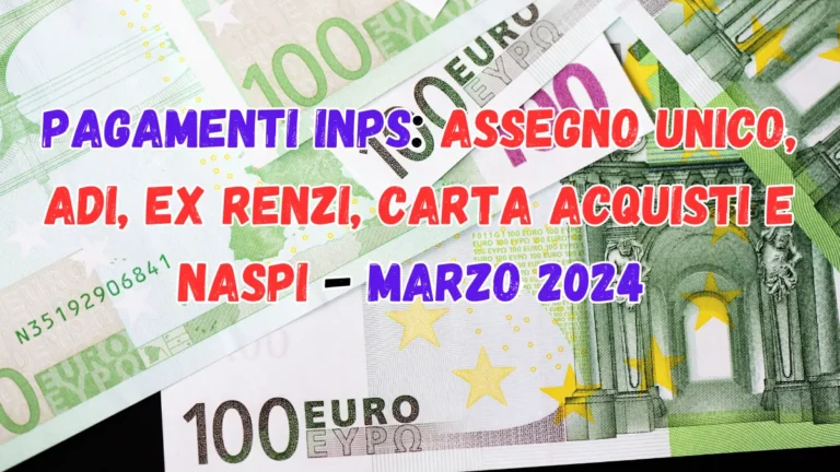 Pagamenti Inps: Assegno Unico, ADI, ex Renzi, Carta Acquisti e Naspi - Marzo 2024