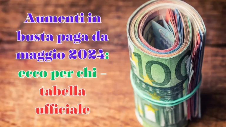 Aumenti in busta paga da maggio 2024: ecco per chi - tabella ufficiale