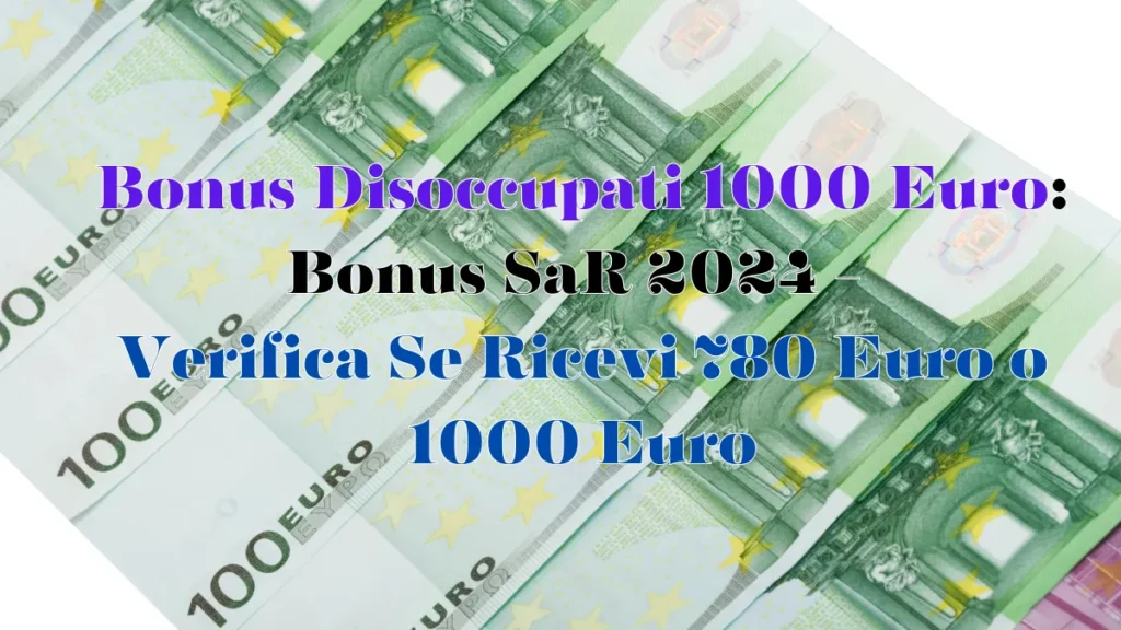 Bonus Disoccupati 1000 Euro: Bonus SaR 2024 - Verifica Se Ricevi 780 Euro o 1000 Euro
